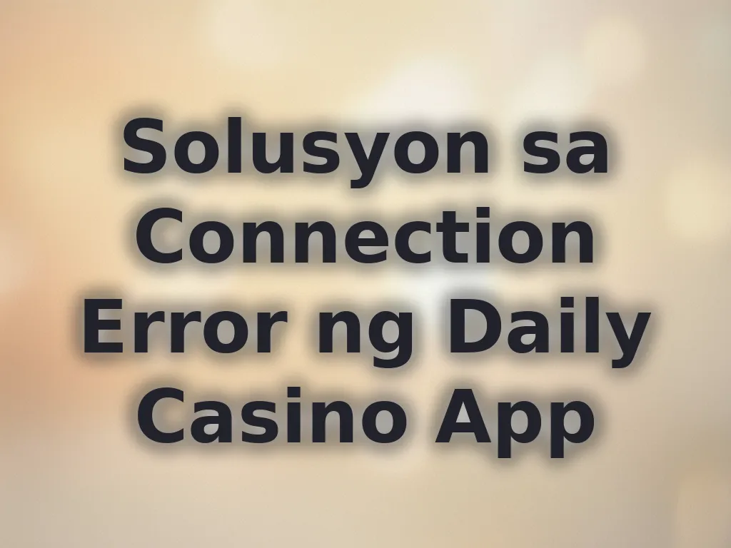 Solusyon sa Connection Error ng Daily Casino App